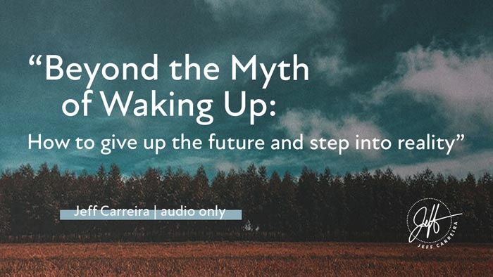 Featured image for ““Beyond The Myth of Waking Up: How to give up the future and step into reality””