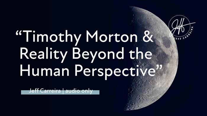 Featured image for ““Timothy Morton and Reality Beyond the Human Perspective””